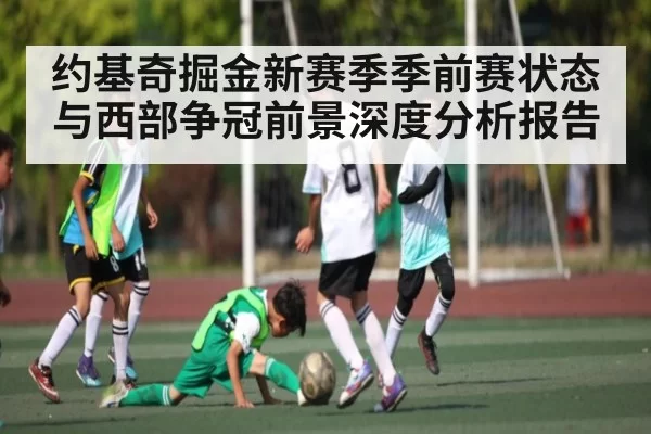 约基奇掘金新赛季季前赛状态与西部争冠前景深度分析报告